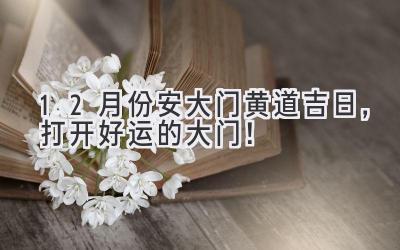 12月份 安大门 黄道吉日,打开好运的大门!