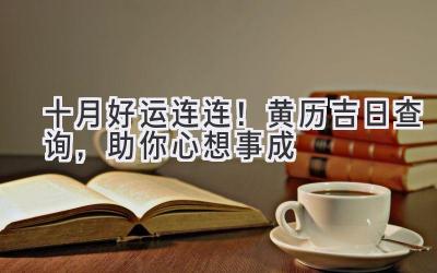 十月好运连连!黄历吉日查询,助你心想事成