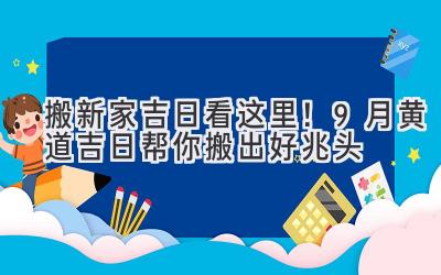 搬新家吉日看这里!9月黄道吉日帮你搬出好兆头