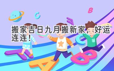 搬家吉日 | 九月搬新家,好运连连!