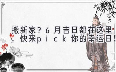 搬新家?6月吉日都在这里,快来pick你的幸运日!