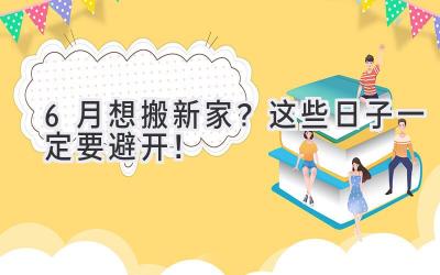 6月想搬新家?这些日子一定要避开!