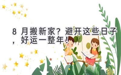 8月搬新家?避开这些日子,好运一整年!