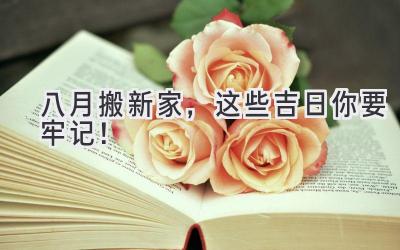 八月搬新家,这些吉日你要牢记!