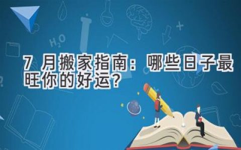 7月搬家指南：哪些日子最旺你的好运？