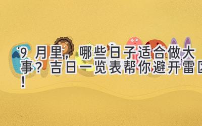 9月里,哪些日子适合做大事?吉日一览表帮你避开雷区!