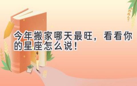 今年搬家哪天最旺，看看你的星座怎么说！