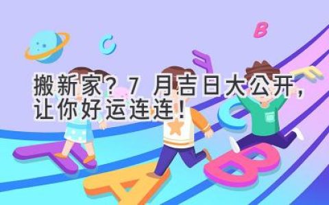 搬新家？7月吉日大公开，让你好运连连！