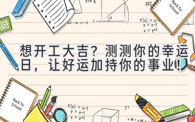 想开工大吉?测测你的幸运日,让好运加持你的事业!