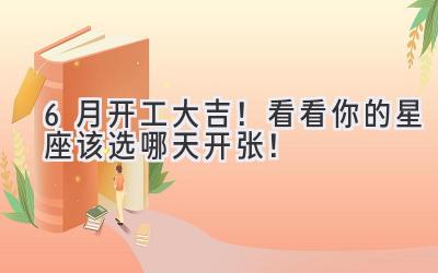  6月开工大吉！看看你的星座该选哪天开张！ 