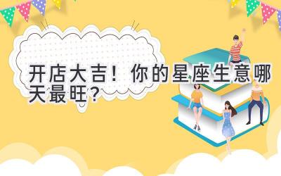 开店大吉!你的星座生意哪天最旺?