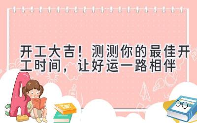 开工大吉!测测你的最佳开工时间,让好运一路相伴