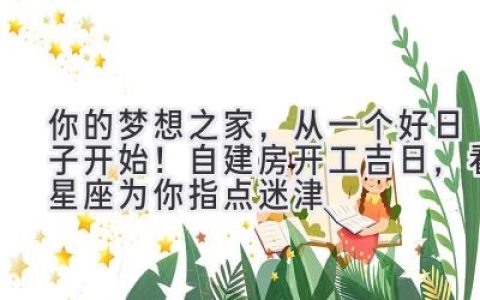 你的梦想之家，从一个好日子开始！自建房开工吉日，看星座为你指点迷津