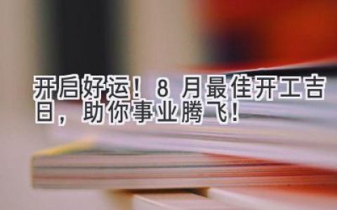 开启好运！8月最佳开工吉日，助你事业腾飞！