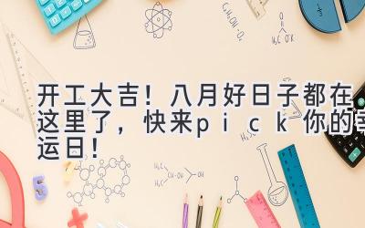 开工大吉!八月好日子都在这里了,快来pick你的幸运日!