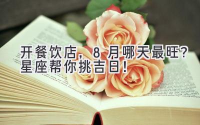 开餐饮店,8月哪天最旺?星座帮你挑吉日!