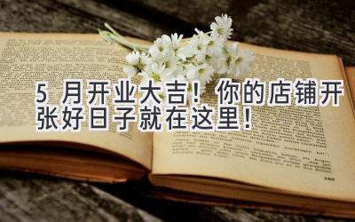 5月开业大吉!你的店铺开张好日子就在这里!