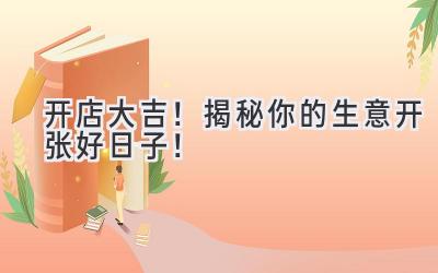 开店大吉!揭秘你的生意开张好日子!
