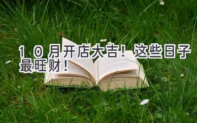   10月开店大吉！这些日子最旺财！  