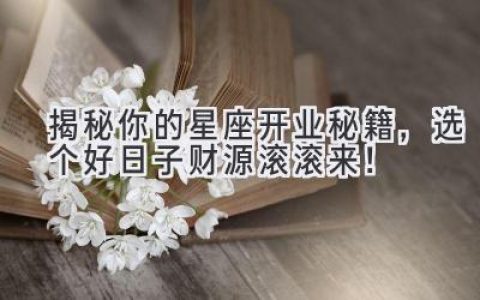 揭秘你的星座开业秘籍，选个好日子财源滚滚来！